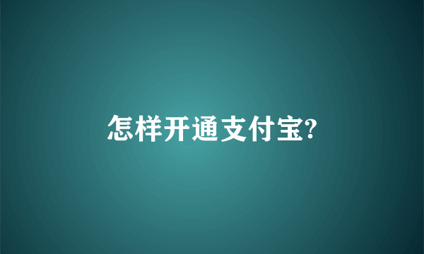 怎样开通支付宝?