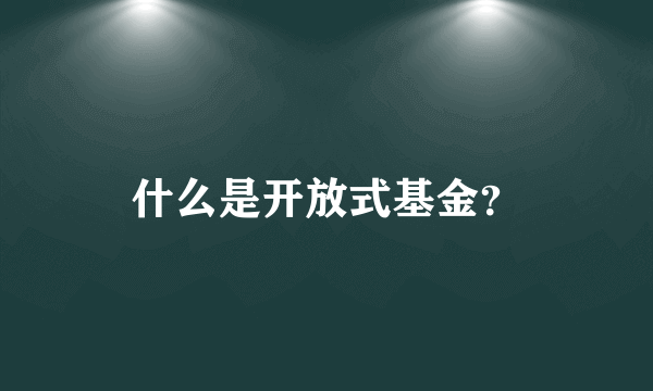 什么是开放式基金？