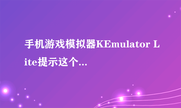 手机游戏模拟器KEmulator Lite提示这个是什么意思？请看截图