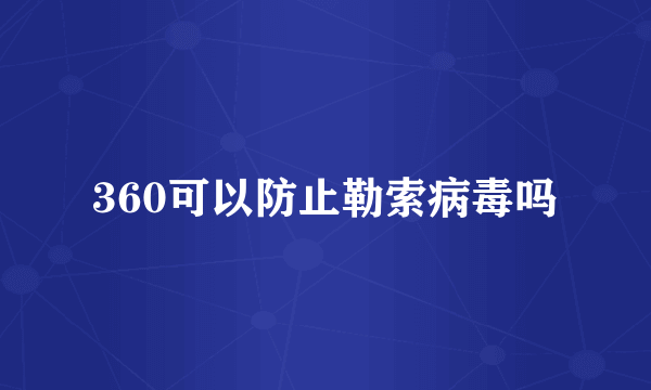 360可以防止勒索病毒吗