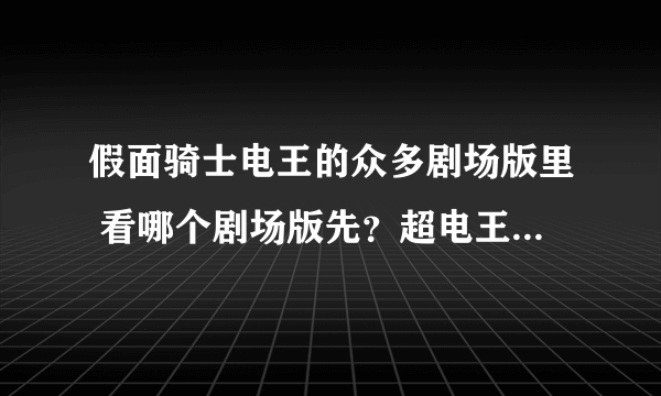 假面骑士电王的众多剧场版里 看哪个剧场版先？超电王3部曲 黄篇已经下载有了