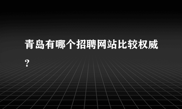 青岛有哪个招聘网站比较权威？