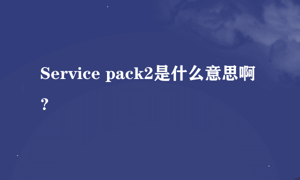 Service pack2是什么意思啊？