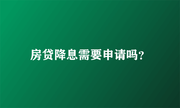 房贷降息需要申请吗？