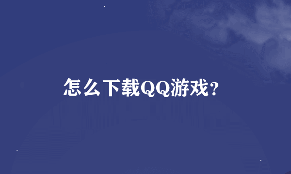 怎么下载QQ游戏？