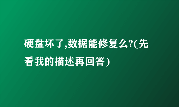 硬盘坏了,数据能修复么?(先看我的描述再回答)