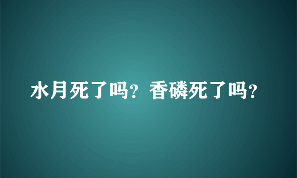 水月死了吗？香磷死了吗？