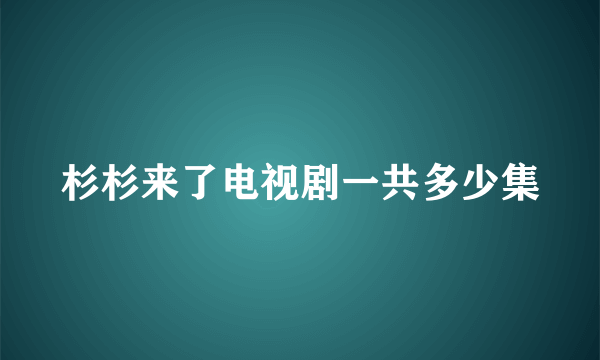 杉杉来了电视剧一共多少集