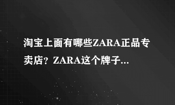 淘宝上面有哪些ZARA正品专卖店？ZARA这个牌子怎么样啊？