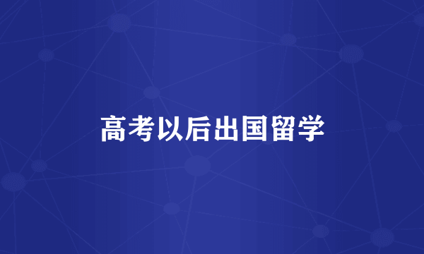 高考以后出国留学