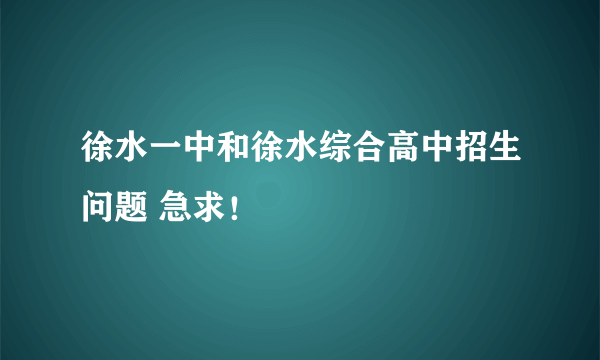 徐水一中和徐水综合高中招生问题 急求！