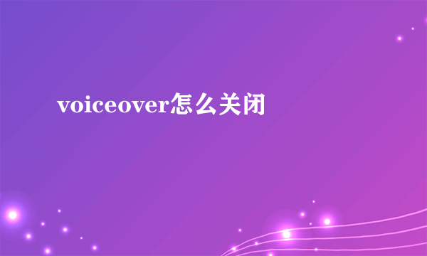 voiceover怎么关闭