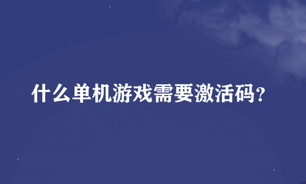 什么单机游戏需要激活码？