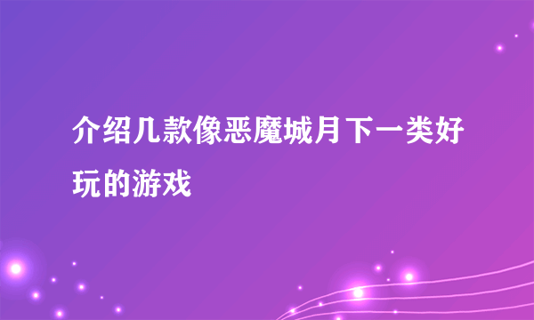 介绍几款像恶魔城月下一类好玩的游戏