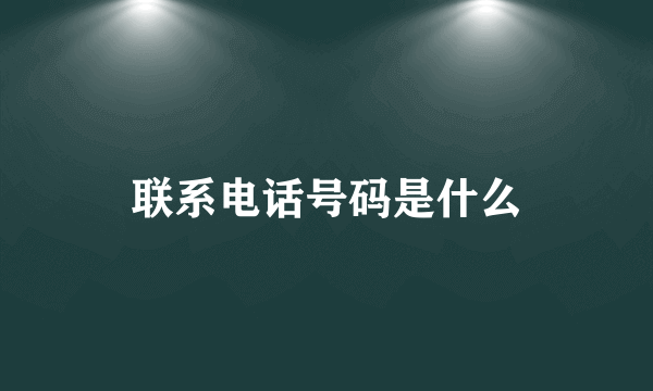 联系电话号码是什么