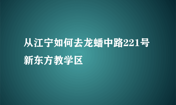 从江宁如何去龙蟠中路221号新东方教学区