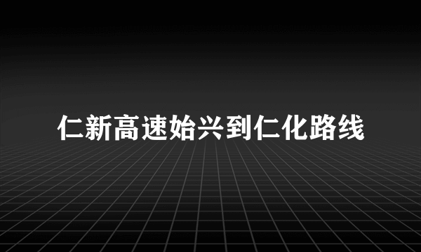 仁新高速始兴到仁化路线