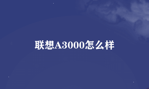 联想A3000怎么样