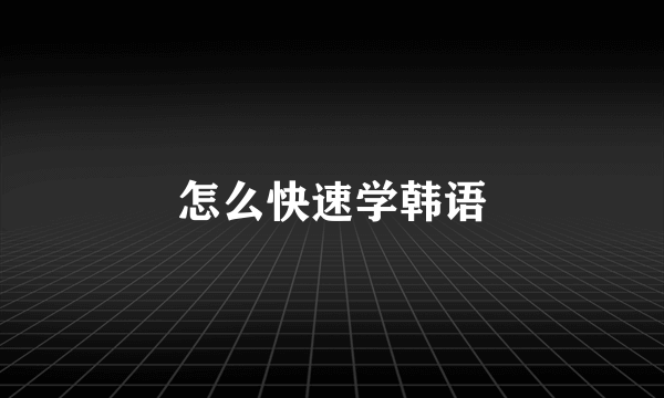 怎么快速学韩语