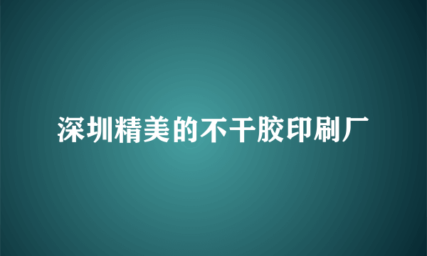 深圳精美的不干胶印刷厂