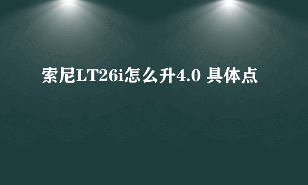 索尼LT26i怎么升4.0 具体点