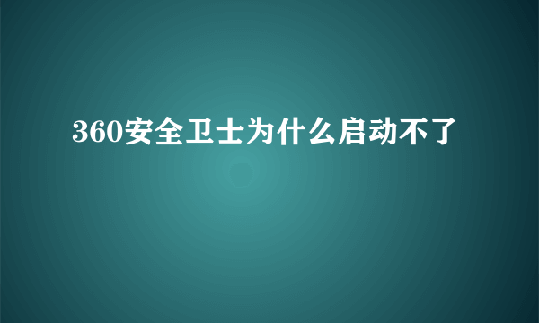 360安全卫士为什么启动不了