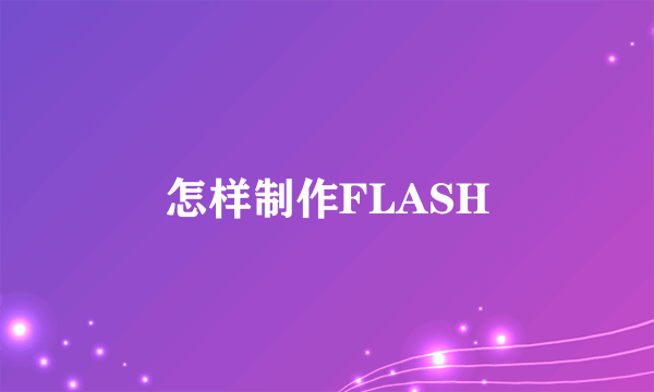 怎样制作FLASH