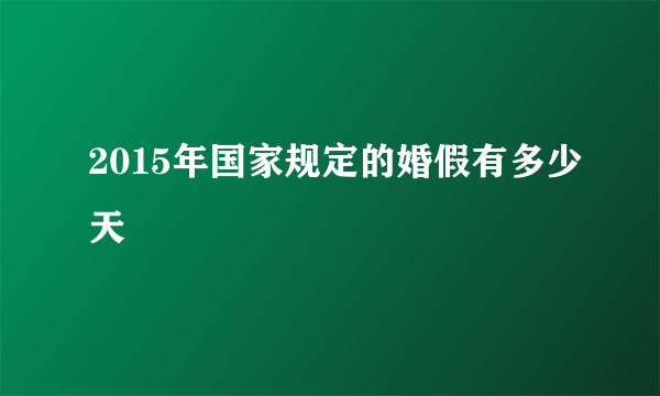 2015年国家规定的婚假有多少天