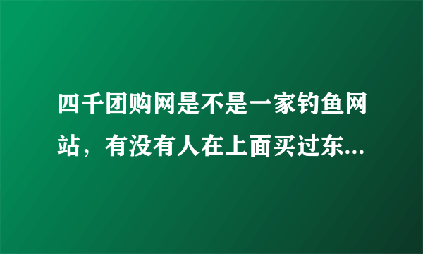 四千团购网是不是一家钓鱼网站，有没有人在上面买过东西啊？里面小米3比官方还便宜？