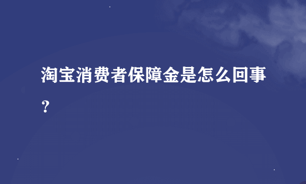 淘宝消费者保障金是怎么回事？