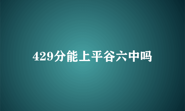 429分能上平谷六中吗