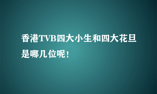 香港TVB四大小生和四大花旦是哪几位呢！