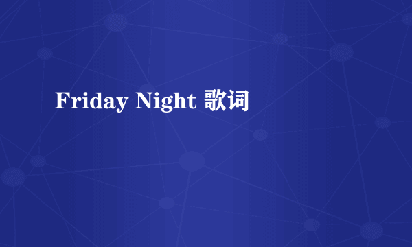 Friday Night 歌词