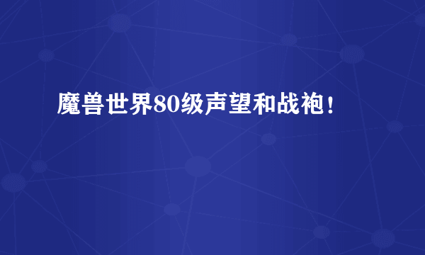 魔兽世界80级声望和战袍！