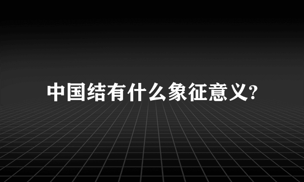 中国结有什么象征意义?