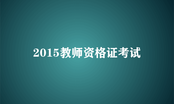 2015教师资格证考试