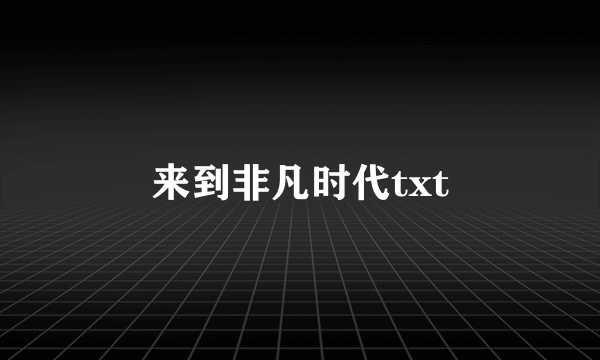 来到非凡时代txt