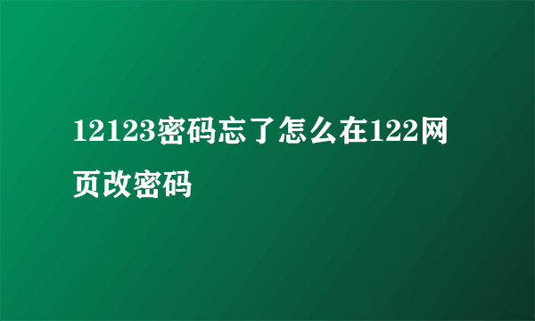 12123密码忘了怎么在122网页改密码