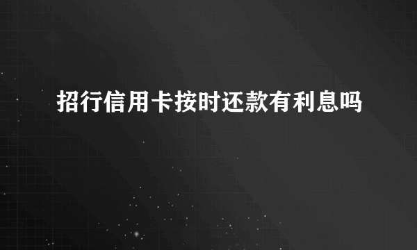 招行信用卡按时还款有利息吗