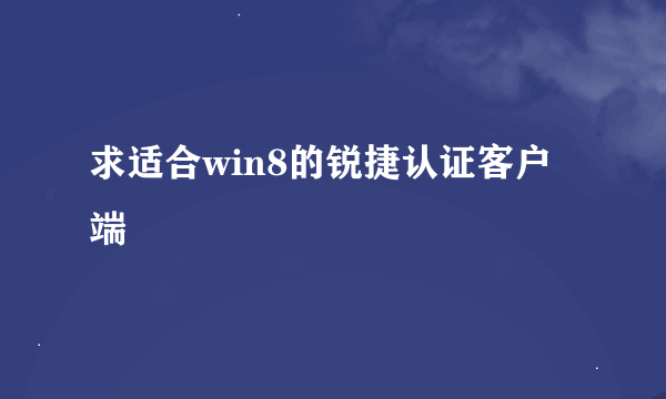 求适合win8的锐捷认证客户端