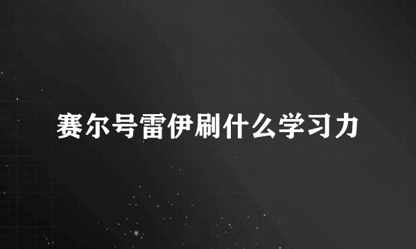 赛尔号雷伊刷什么学习力