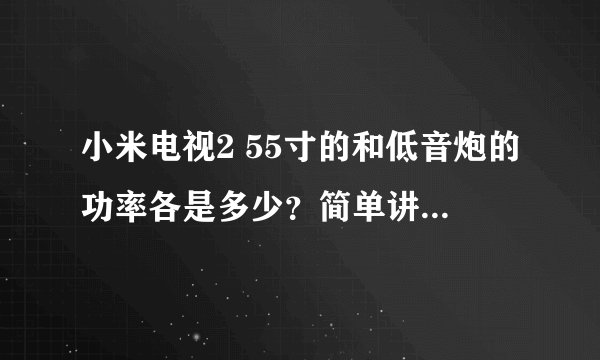 小米电视2 55寸的和低音炮的功率各是多少？简单讲就是1小时几度电？