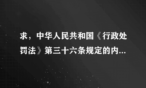 求，中华人民共和国《行政处罚法》第三十六条规定的内容 感谢先！哪位高人知晓