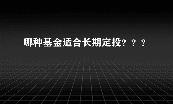 哪种基金适合长期定投？？？