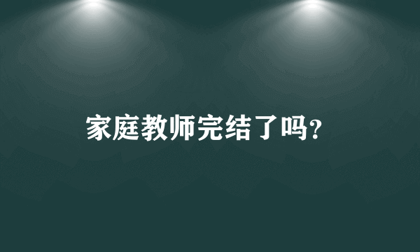 家庭教师完结了吗？