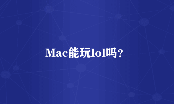 Mac能玩lol吗？