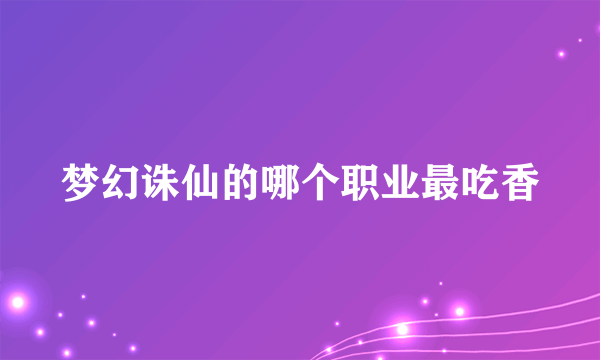 梦幻诛仙的哪个职业最吃香