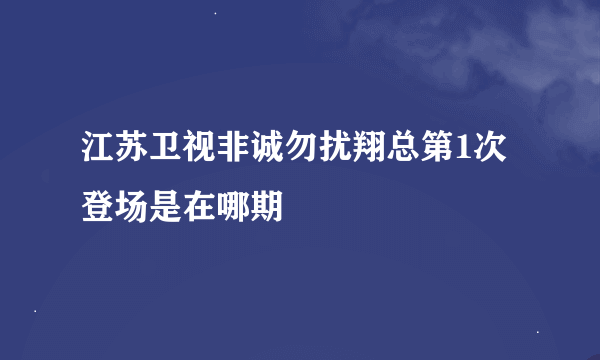 江苏卫视非诚勿扰翔总第1次登场是在哪期