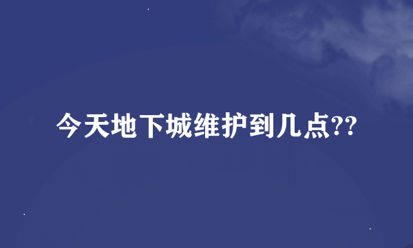 今天地下城维护到几点??