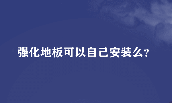 强化地板可以自己安装么？